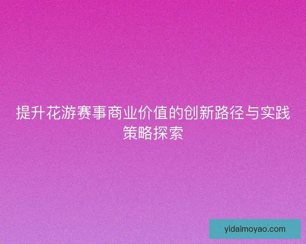 提升花游赛事商业价值的创新路径与实践策略探索